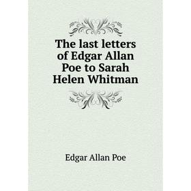 

Книга The last letters of Edgar Allan Poe to Sarah Helen Whitman