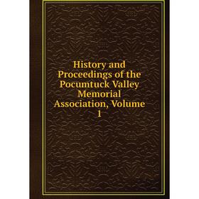 

Книга History and Proceedings of the Pocumtuck Valley Memorial Association, Volume 1
