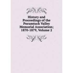 

Книга History and Proceedings of the Pocumtuck Valley Memorial Association; 1870-1879, Volume 2