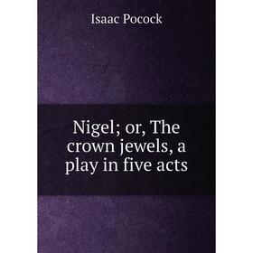 

Книга Nigel; or the crown jewels, a play in five acts