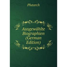 

Книга Ausgewählte Biographien (German Edition)