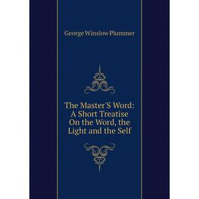 

Книга The Master'S Word: A Short Treatise On the Word, the Light and the Self