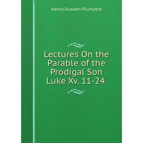 

Книга Lectures On the Parable of the Prodigal Son Luke Xv 11-24