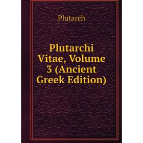 

Книга Plutarchi Vitae, Volume 3 (Ancient Greek Edition)