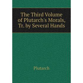 

Книга The Third Volume of Plutarch's Morals, Tr. by Several Hands