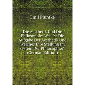 

Книга Die Aesthetik Und Die Philosophie: Was Ist Die Aufgabe Der Aesthetik Und Welches Ihre Stellung Im System Der Philosophie. (German Edition)