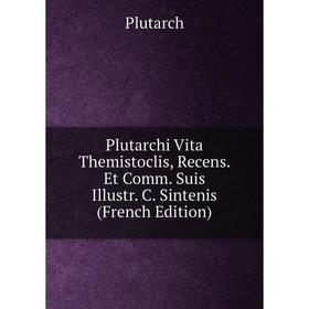 

Книга Plutarchi Vita Themistoclis, Recens. Et Comm. Suis Illustr. C. Sintenis (French Edition)
