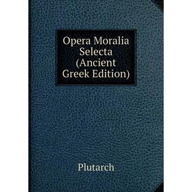 

Книга Opera Moralia Selecta (Ancient Greek Edition)