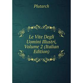 

Книга Le Vite Degli Uomini Illustri, Volume 2