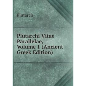 

Книга Plutarchi Vitae Parallelae, Volume 1 (Ancient Greek Edition)
