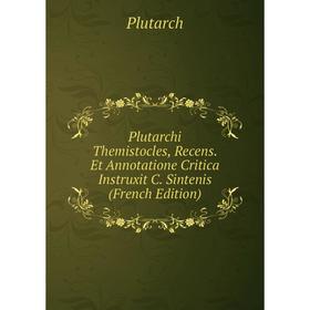 

Книга Plutarchi Themistocles, Recens. Et Annotatione Critica Instruxit C. Sintenis (French Edition)