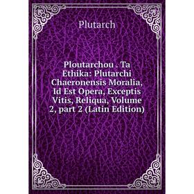 

Книга Ploutarchou. Ta Ethika: Plutarchi Chaeronensis Moralia, Id Est Opera, Exceptis Vitis, Reliqua, Volume 2, part 2 (Latin Edition)