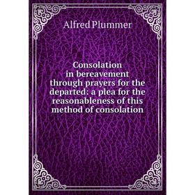 

Книга Consolation in bereavement through prayers for the departed: a plea for the reasonableness of this method of consolation