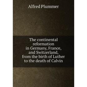 

Книга The continental reformation in Germany, France, and Switzerland, from the birth of Luther to the death of Calvin