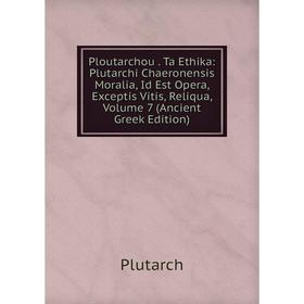 

Книга Ploutarchou. Ta Ethika: Plutarchi Chaeronensis Moralia, Id Est Opera, Exceptis Vitis, Reliqua, Volume 7 (Ancient Greek Edition)