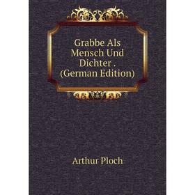 

Книга Grabbe Als Mensch Und Dichter. (German Edition)