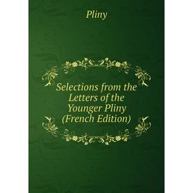 

Книга Selections from the Letters of the Younger Pliny (French Edition)