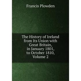 

Книга The History of Ireland from Its Union with Great Britain, in January 1801, to October 1810, Volume 2