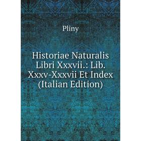 

Книга Historiae Naturalis Libri Xxxvii.: Lib. Xxxv-Xxxvii Et Index (Italian Edition)