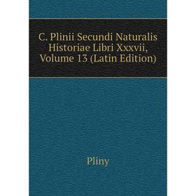 

Книга C. Plinii Secundi Naturalis Historiae Libri Xxxvii, Volume 13 (Latin Edition)