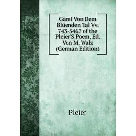 

Книга Gârel Von Dem Blüenden Tal Vv. 743-5467 of the Pleier'S Poem, Ed. Von M. Walz (German Edition)