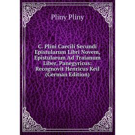 

Книга C. Plini Caecili Secundi Epistularum Libri Novem, Epistularum Ad Traianum Liber, Panegyricus: Recognovit Henricus Keil (German Edition)