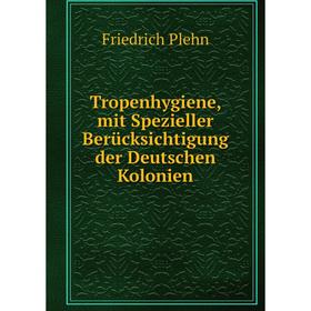 

Книга Tropenhygiene, mit Spezieller Berücksichtigung der Deutschen Kolonien