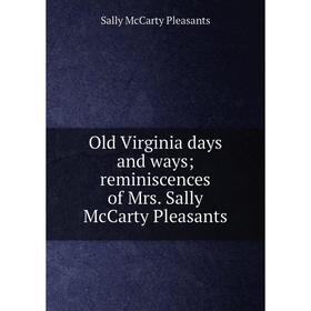 

Книга Old Virginia days and ways; reminiscences of Mrs Sally McCarty Pleasants