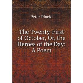 

Книга The Twenty-First of October, Or, the Heroes of the Day: A Poem