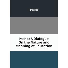 

Книга Meno: A Dialogue On the Nature and Meaning of Education