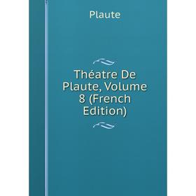 

Книга Théatre De Plaute, Volume 8 (French Edition)