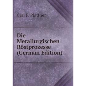 

Книга Die Metallurgischen Röstprozesse (German Edition)