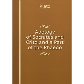 

Книга Apology of Socrates and Crito and a Part of the Phaedo