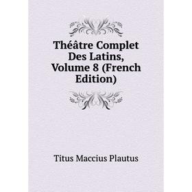 

Книга Théâtre Complet Des Latins, Volume 8 (French Edition)