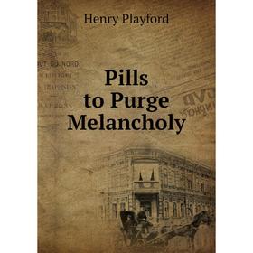 

Книга Pills to Purge Melancholy