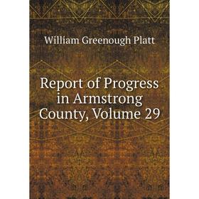 

Книга Report of Progress in Armstrong County, Volume 29