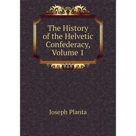 

Книга The History of the Helvetic Confederacy, Volume 1