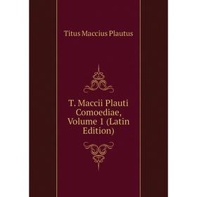 

Книга T. Maccii Plauti Comoediae, Volume 1 (Latin Edition)
