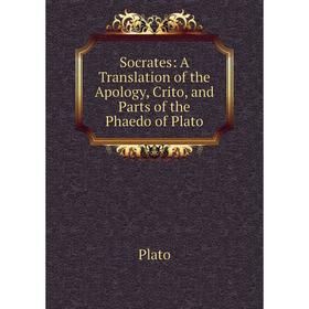 

Книга Socrates: A Translation of the Apology, Crito, and Parts of the Phaedo of Plato