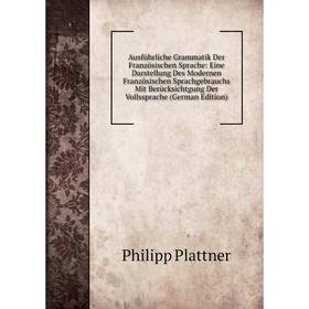 

Книга Ausführliche Grammatik Der Französischen Sprache: Eine Darstellung Des Modernen Französischen Sprachgebrauchs Mit Berücksichtgung Der Vollssprac