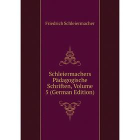 

Книга Schleiermachers Pädagogische Schriften, Volume 5 (German Edition)