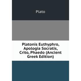 

Книга Platonis Euthyphro, Apologia Socratis, Crito, Phaedo (Ancient Greek Edition)