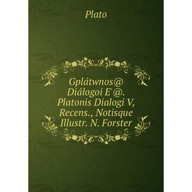 

Книга Gplátwnos@ Diálogoi E'@. Platonis Dialogi V, Recens., Notisque Illustr. N. Forster