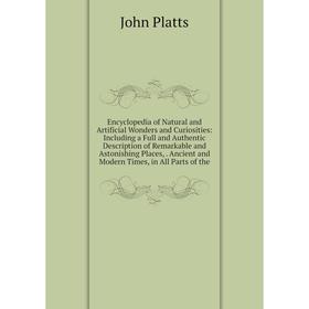 

Книга Encyclopedia of Natural and Artificial Wonders and Curiosities: Including a Full and Authentic Description of Remarkable and Astonishing Places,