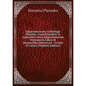 

Книга Epigrammatum Anthologia Palatina: Cum Planudeis Et Appendice Nova Epigrammatum Veterum Ex Libris Et Marmoribus Ductorum: Graece Et Latine (Turki
