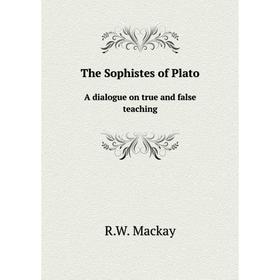 

Книга The Sophistes of PlatoA dialogue on true and false teaching
