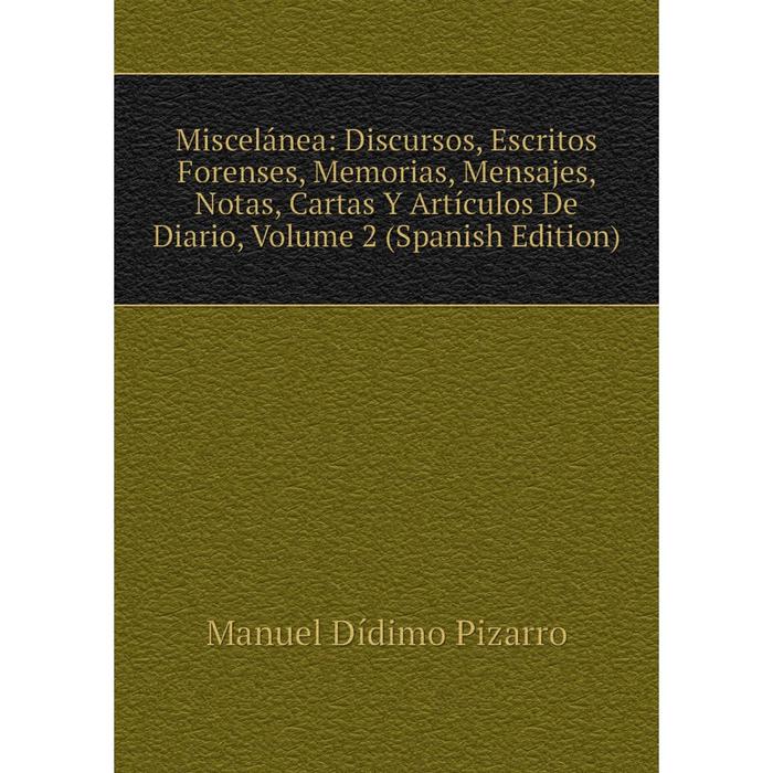 фото Книга miscelánea: discursos, escritos forenses, memorias, mensajes, notas, cartas y artículos de diario, volume 2 nobel press