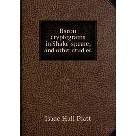 

Книга Bacon cryptograms in Shake-speare, and other studies