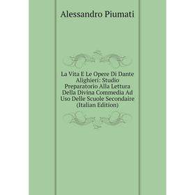 

Книга La Vita E Le Opere Di Dante Alighieri: Studio Preparatorio Alla Lettura Della Divina Commedia Ad Uso Delle Scuole Secondaire
