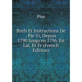 

Книга Brefs Et Instructions De. Pie Vi, Depuis 1790 Jusqu'en 1796. En Lat. Et Fr (French Edition)